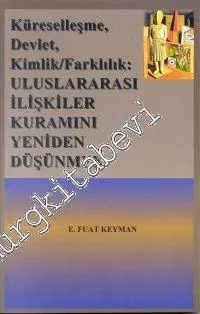 Küreselleşme, Devlet, Kimlik / Farklılık: Uluslararası İlişkiler Kuramını Yeniden Düşünmek -        2000