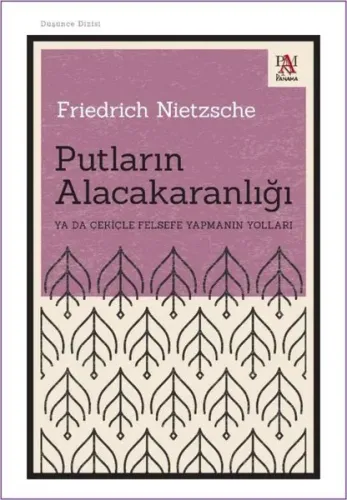 Putların Alacakaranlığı Ya da Çekiçle Felsefe Yapmanın Yolları