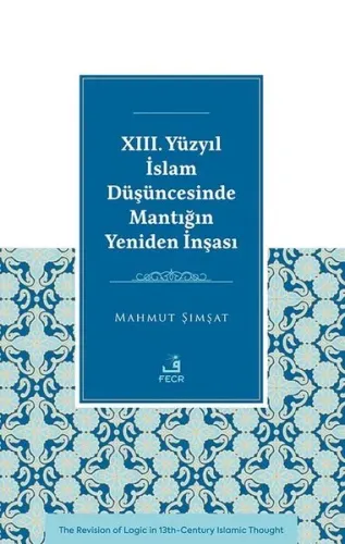 XIII. Yüzyıl İslam Düşüncesinde Mantığın Yeniden İnşası