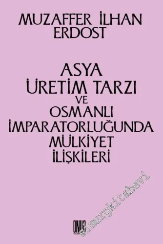 Asya Üretim Tarzı ve Osmanlı İmparatorluğunda Mülkiyet İlişkileri -