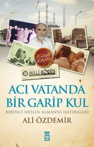 Acı Vatanda Bir Garip Kul; Birinci Neslin Almanya Hatıraları