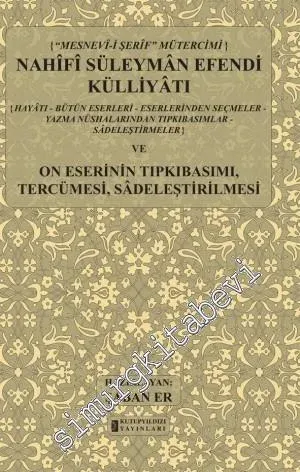 Mesnevi-i Şerif Mütercimi Nahifi Süleyman Efendi Külliyatı ve On Eserinin Tıpkıbasımı, Tercümesi, Sadeleştirilmesi: Hayatı, Bütün Eserleri, Eserlerinden Seçmeler, Yazma Nüshalarından Tıpkıbasımlar, Sadeleştirilmeler ve Mesnev-i Şerif Mütercimi -