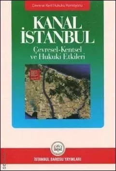 Kanal İstanbul Çevresel–Kentsel ve Hukuki Etkileri