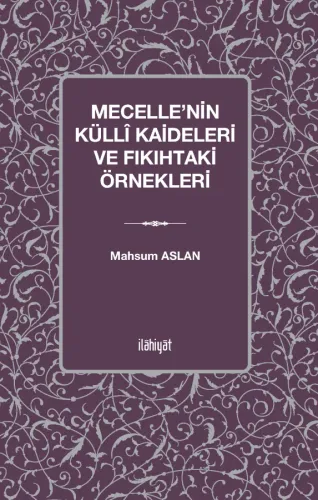 Mecelle'nin Küllî Kaideleri ve Fıkıhtaki Örnekleri