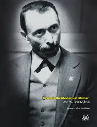 Tavizsiz Bir Modernist Mimar; Danyal Tevfik Çiper