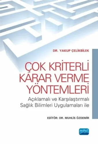 Çok Kriterli Karar Verme Yöntemleri; Açıklamalı ve Karşılaştırmalı Sağlık Bilimleri Uygulamaları ile