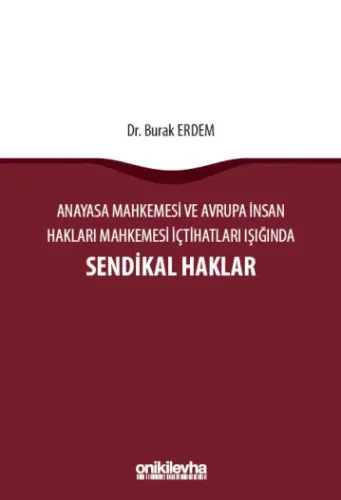 Anayasa Mahkemesi ve Avrupa İnsan Hakları Mahkemesi İçtihatları Işığında Sendikal Haklar