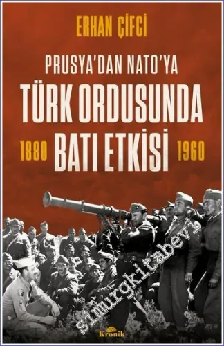 Prusya'dan NATO'ya Türk Ordusunda Batı Etkisi 1880 - 1960 -         2022