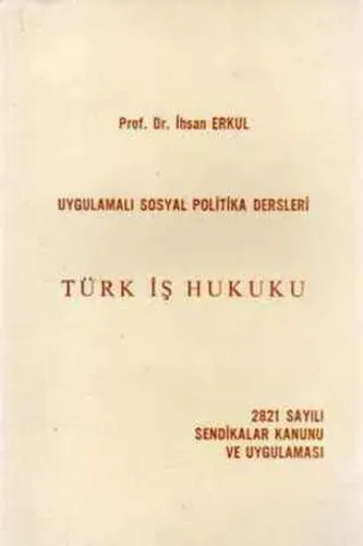 Türk İş Hukuku / 2821 Sayılı Sendikalar Kanunu ve Uygulaması