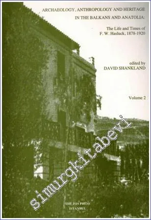 Archaeology Anthropology and Heritage in The Balkans and Anatolia : The Life and Times of F. W. Hasluck (1878-1920) - Volume 2 -         2004