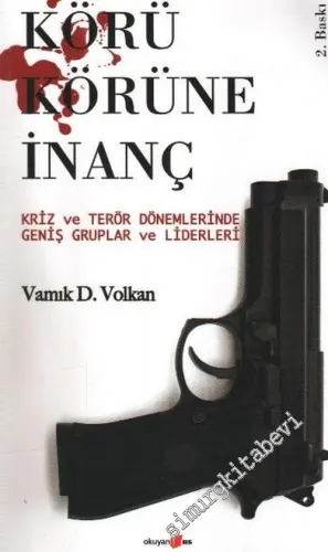 Körü Körüne İnanç: Kriz ve Terör Dönemlerinde Geniş Gruplar ve Liderleri -        2012