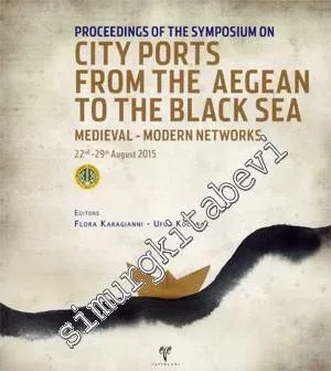 City Ports from the Aegean to the Black Sea : Proceedings of the Symposium on - Medieval- Modern Networks 22nd-29th August 2015 -         2016
