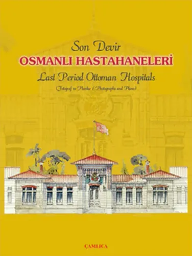 Son Devir Osmanlı Hastahaneleri / Last Period Ottoman Hospitals; Fotoğraf ve Planlar / Photographs And Plans