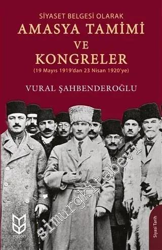 Siyaset Belgesi Olarak Amasya Tamimi ve Kongreler (19 Mayıs 1919'dan 23 Nisan 1920'ye) -         2020
