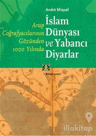 Arap Coğrafyacılarının Gözünden 1000 Yılında İslam Dünyası ve Yabancı Diyarlar