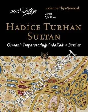 Hadice Turhan Sultan: Osmanlı İmparatorluğu'nda Kadın Baniler -