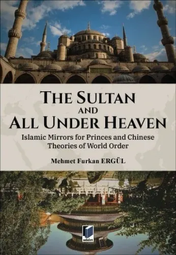 The Sultan And All Under Heaven: Islamic Mirrors for Princes and Chinese Theories World Order