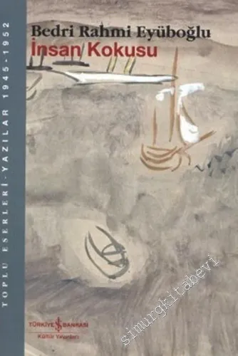 İnsan Kokusu: Toplu Eserleri - Yazılar 1945-1952 -