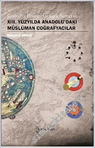 Coğrafya İlminin Gelişim Süreci ve 13. Yüzyılda Anadolu'daki Müslüman Coğrafyacılar -         2022