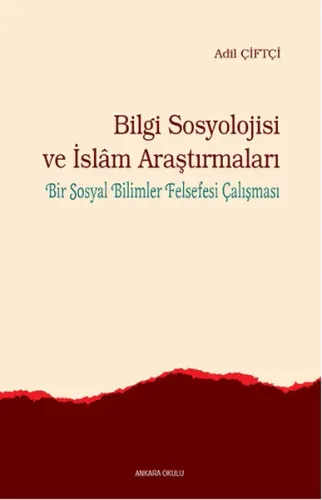 Bilgi Sosyolojisi ve İslam Araştırmaları; Bir Sosyal Bilimler Felsefesi Çalışması
