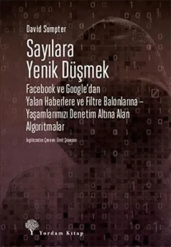 Sayılara Yenik Düşmek;Facebook ve Google’dan Yalan Haberlere ve Filtre Balonlarına – Yaşamlarımızı Denetim Altına Alan Algoritmalar