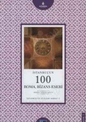 İSTANBULUN 100 ROMA BİZANS ESERİ :
