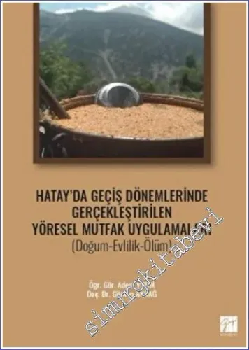 Hatay’da Geçiş Dönemlerinde Gerçekleştirilen Yöresel Mutfak Uygulamaları : Doğum Evlilik Ölüm -         2022