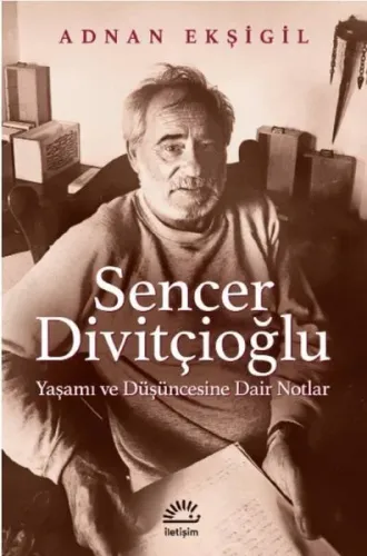 Sencer Divitçioğlu;Yaşamı ve Düşüncesine Dair Notlar