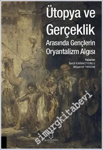 Ütopya ve Gerçeklik : Arasında Gençlerin Oryantalizm Algısı -         2023