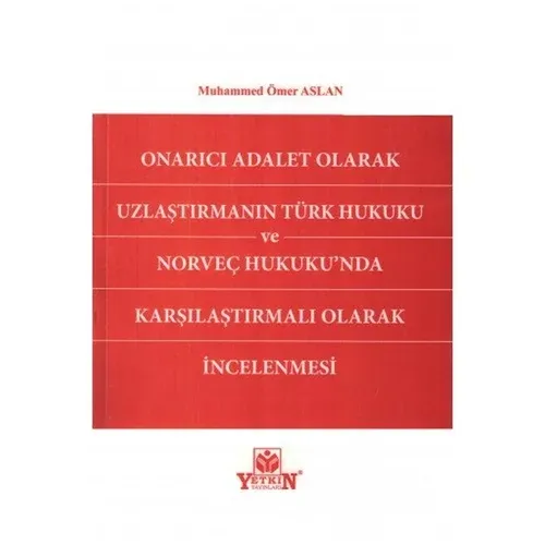 Onarıcı Adalet Olarak Uzlaştırmanın Türk Hukuku Ve Norveç Hukukunda Karşılaştırmalı Olarak İncelenmesi