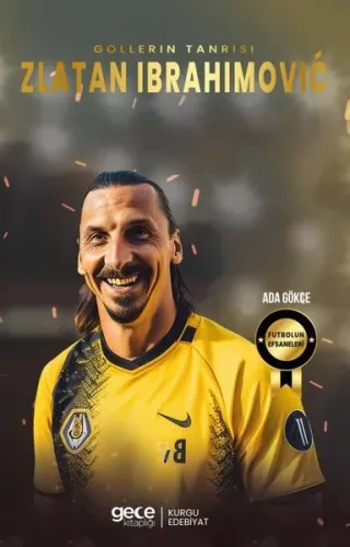 Gollerin Tanrısı Zlatan Ibrahimoviç - Futbolun Efsaneleri | Kitap Amba