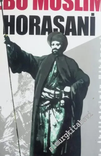 Ebu Müslim Horasani: Bir İhtilalcinin Hikâyesi -
