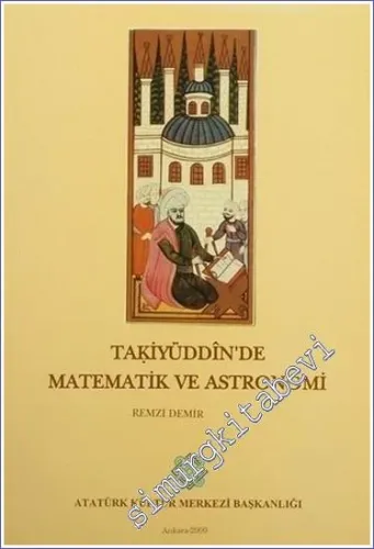 Takiyüddin'de Matematik ve Astronomi: Ceridetü'd - Dürer ve Haridetü'l - Fiker Üzerine Bir İnceleme -        2000