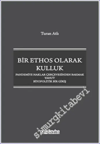 Bir Ethos Olarak Kulluk - Pandemiye Haklar Çerçevesinden Bakmak Yahut Biyopolitik Bir Giriş -         2023