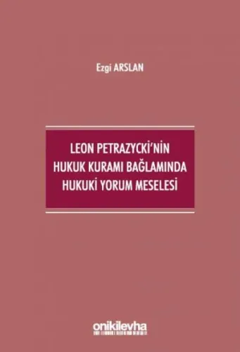 Leon Petrazycki'nin Hukuk Kuramı Bağlamında Hukuki Yorum Meselesi
