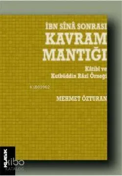 İbn Sînâ Sonrası Kavram Mantığı; Kâtibî ve Kutbüddin Râzî Örneği