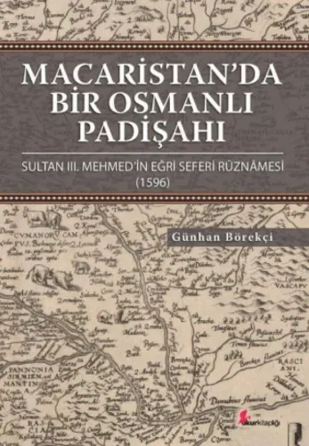 Macaristan’da Bir Osmanlı Padişahı, Sultan III. Mehmed'in Eğri Seferi Ruznamesi (1596)