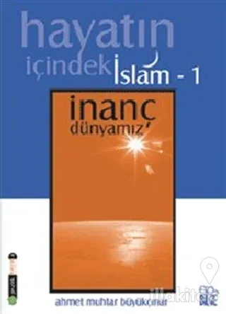 Hayatın İçindeki İslam 1 / İnanç Dünyamız
