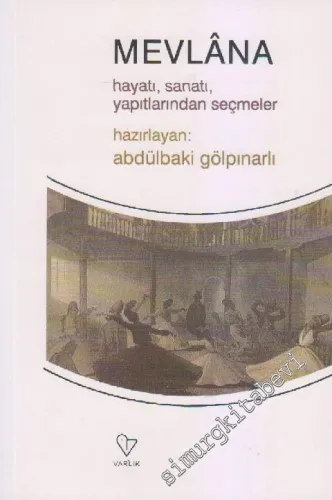 Mevlana: Hayatı, Sanatı, Yapıtlarından Seçmeler -