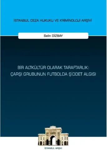 Bir Altkültür Olarak Taraftarlık: Çarşı Grubunun Futbolda Şiddet Algısı