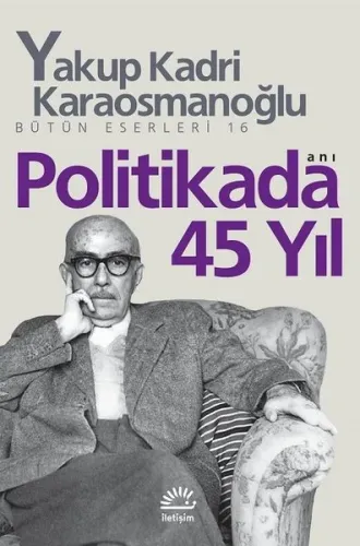Politikada 45 Yıl Yakup Kadri Karaosmanoğlu