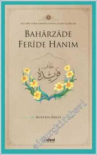 Baharzade Feride Hanım : Klasik Türk Edebiyatında Kadın Şairler 9 -         2024