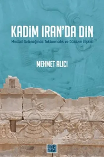 Kadim İran'da Din; Mecusi Geleneğinde Tektanrıcılık ve Düalizm İlişkis
