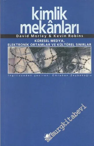Kimlik Mekanları : Küresel Medya Elektronik Ortamlar ve Kültürel Sınırlar -         2011