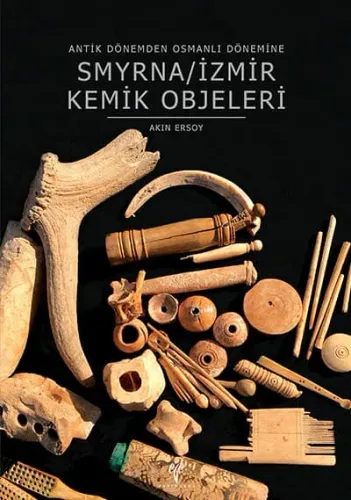 Smyrna/İzmir Kemik Objeleri - Antik Dönemden Osmanlı Dönemine