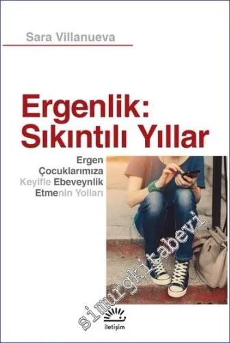 Ergenlik: Sıkıntılı Yıllar : Ergen Çocuklarımıza Keyifle Ebeveynlik Etmenin Yolları -