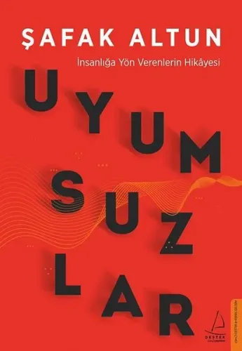 Uyumsuzlar; İnsanlığa Yön Verenlerin Hikayesi