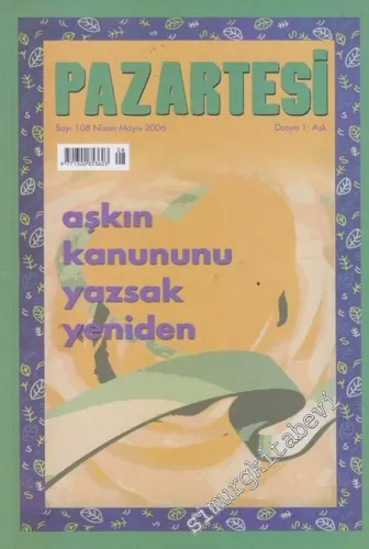 Pazartesi Dergisi,  Dosya 1 :  Aşk : Aşkın  Kanununu Yazsak Yeniden - Sayı : 108      Nisan Mayıs 2006