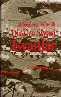 Abbasilere Yönelik Dinî ve Siyasî İsyanlar