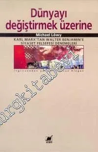 Dünyayı Değiştirmek Üzerine: Karl Marx'tan Walter Benjamin'e Siyaset Felsefesi Denemeleri -